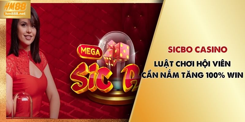 Sicbo Casino | Luật Chơi Hội Viên Cần Nắm Giúp Tăng 100% Win