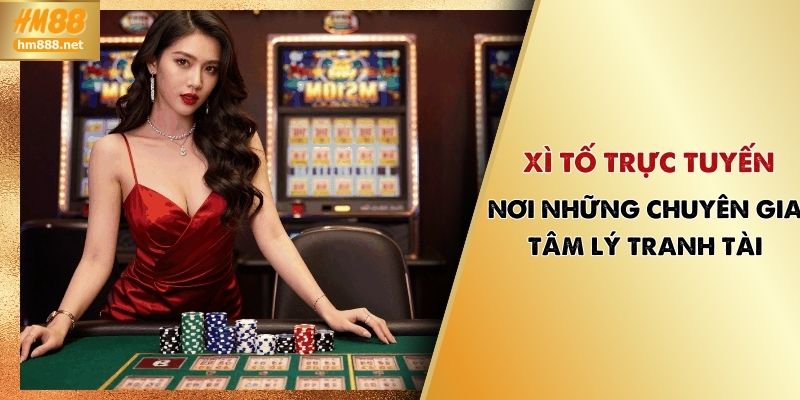 Xì Tố Trực Tuyến – Nơi Những Chuyên Gia Tâm Lý Tranh Tài